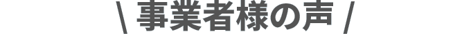 事業者様の声